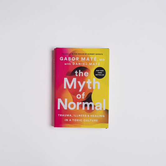 The Myth of Normal: Trauma, Illness, and Healing in a Toxic Culture