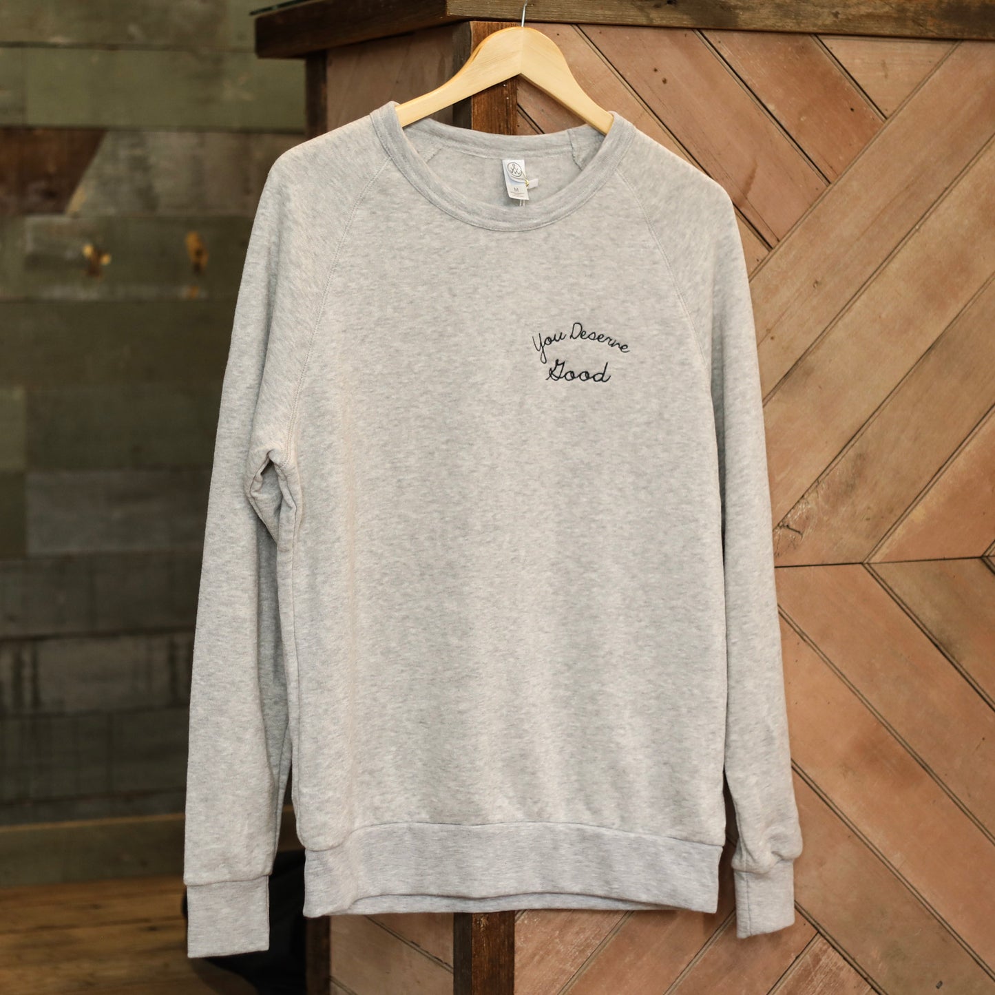 You Deserve Good Sweatshirt