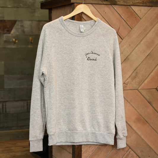 You Deserve Good Sweatshirt