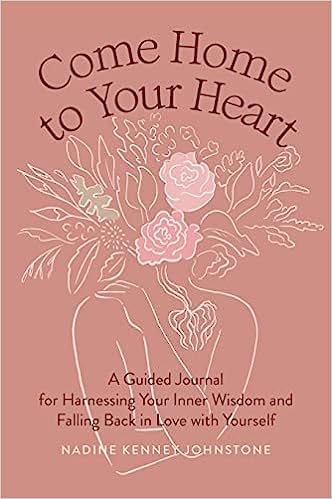 Come Home to Your Heart: A Guided Journal for Harnessing Your Inner Wisdom and Falling Back in Love with Yourself - Hardcover